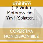 (LP Vinile) Motorpsycho - Yay! (Splatter Vinyl) vinile