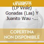 (LP Vinile) Gonadas (Las) Y Juanito Wau - Orujo/Motocarro vinile