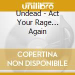Undead - Act Your Rage... Again cd