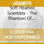 Soft Hearted Scientists - The Phantom Of Canton cd