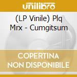 (LP Vinile) Plq Mrx - Cumgitsum vinile