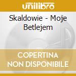 Skaldowie - Moje Betlejem cd
