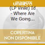 (LP Vinile) Id - Where Are We Going (Splatter) vinile