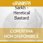 Sarkh - Heretical Bastard cd