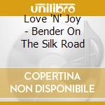 Love 'N' Joy - Bender On The Silk Road cd