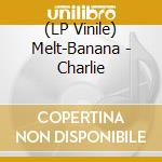 (LP Vinile) Melt-Banana - Charlie vinile