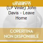 (LP Vinile) John Davis - Leave Home vinile