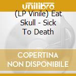 (LP Vinile) Eat Skull - Sick To Death vinile