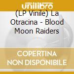 (LP Vinile) La Otracina - Blood Moon Raiders vinile