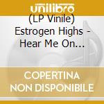 (LP Vinile) Estrogen Highs - Hear Me On The Number vinile