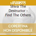 Shiva The Destructor - Find The Others cd musicale