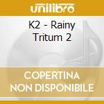 K2 - Rainy Tritum 2 cd
