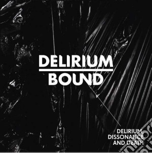 Delirium Bound - Delirium, Dissonance And Death cd musicale di Delirium Bound