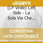 (LP Vinile) Left Side - La Sola Via Che So vinile