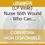 (LP Vinile) Nurse With Wound - Who Can I Turn To Stereo (2 Lp) vinile