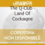 The Q-Club - Land Of Cockaigne cd