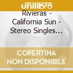 Rivieras - California Sun - Stereo Singles Collection cd musicale