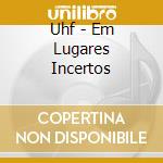 Uhf - Em Lugares Incertos cd