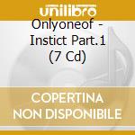 Onlyoneof - Instict Part.1 (7 Cd) cd