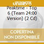 Peaktime - Top 6 (Team 24:00 Version) (2 Cd) cd