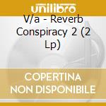 V/a - Reverb Conspiracy 2 (2 Lp) cd