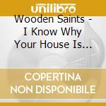 Wooden Saints - I Know Why Your House Is On Fi cd