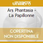 Ars Phantasia - La Papillonne cd
