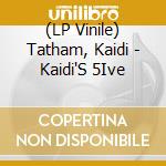 (LP Vinile) Tatham, Kaidi - Kaidi'S 5Ive vinile