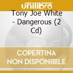 Tony Joe White - Dangerous (2 Cd) cd
