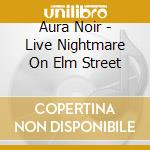 Aura Noir - Live Nightmare On Elm Street cd