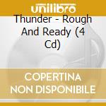 Thunder - Rough And Ready (4 Cd) cd