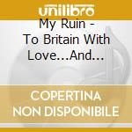 My Ruin - To Britain With Love...And Bruises cd