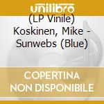 (LP Vinile) Koskinen, Mike - Sunwebs (Blue) lp vinile di Koskinen, Mike
