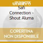 Safi Connection - Shout Aluma cd musicale di Safi Connection