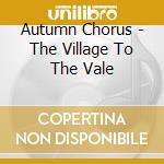 Autumn Chorus - The Village To The Vale cd