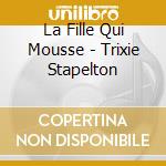 La Fille Qui Mousse - Trixie Stapelton cd