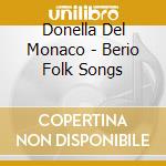 Donella Del Monaco - Berio Folk Songs cd musicale di Donella Del Monaco