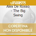 Alex De Rosso - The Big Swing cd musicale di Alex De Rosso