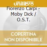 Fiorenzo Carpi - Moby Dick / O.S.T. cd musicale di Fiorenzo Carpi