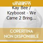 Kay Bee / Kzyboost - We Came 2 Bring You Da Funk cd