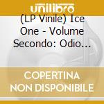 (LP Vinile) Ice One - Volume Secondo: Odio Pieno & B-Boy Maniaco vinile