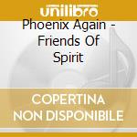 Phoenix Again - Friends Of Spirit cd