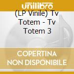 (LP Vinile) Tv Totem - Tv Totem 3 vinile