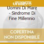 Uomini Di Mare - Sindrome Di Fine Millennio cd