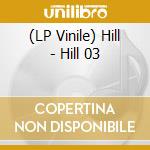 (LP Vinile) Hill - Hill 03 vinile