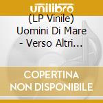 (LP Vinile) Uomini Di Mare - Verso Altri Lidi vinile