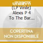(LP Vinile) Alexis P 4 To The Bar / Sutter - Slam Me Baby vinile