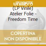 (LP Vinile) Atelier Folie - Freedom Time vinile