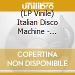 (LP Vinile) Italian Disco Machine - P.Older / M.B.Edit / P.Coss vinile