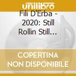 Fili D'Erba - 2020: Still Rollin Still Rockin cd